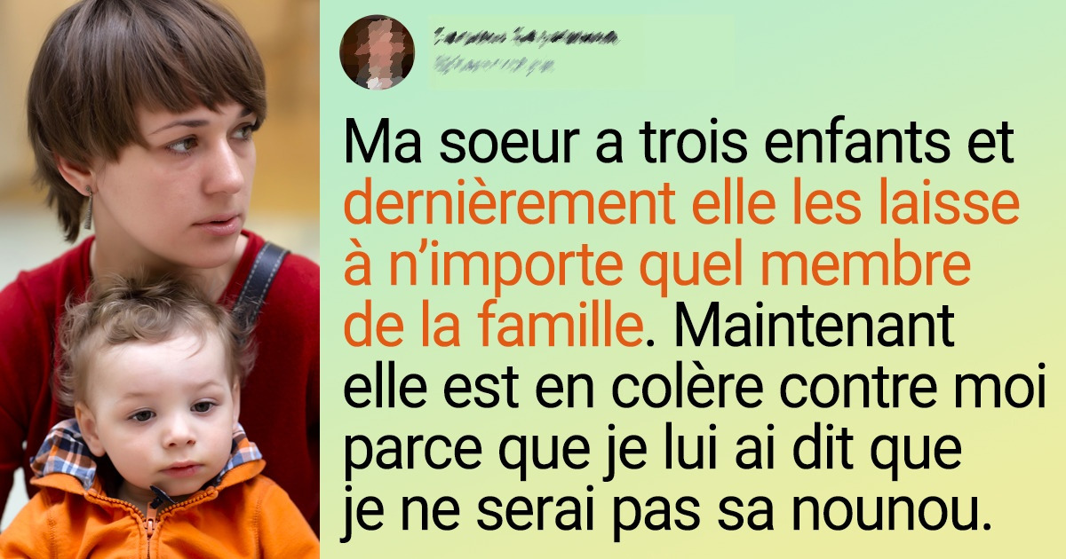 Ma sœur pense que c’est mon devoir de garder ses enfants et me traite d’égoïste pour ne pas vouloir m’occuper d’eux