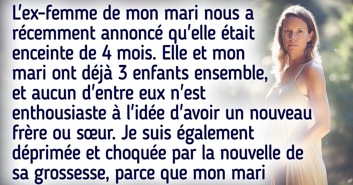 L'ex-femme de mon mari est enceinte et je suis furieuse, car cela nous pose un tas de problèmes L'ex-femme de mon mari est enceinte et je suis furieuse, car cela nous pose un tas de problèmes