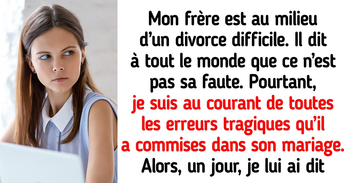 Cette femme sait que son frère est le seul à blâmer pour son divorce houleux