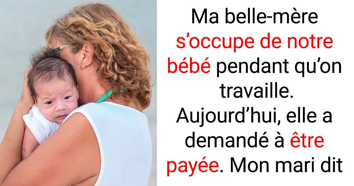Ma belle-mère s’attend à être payée pour le temps qu’elle passe avec sa petite-fille Ma belle-mère s’attend à être payée pour le temps qu’elle passe avec sa petite-fille