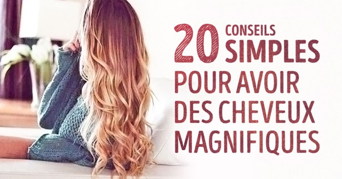20 conseils pour avoir de vraiment beaux cheveux