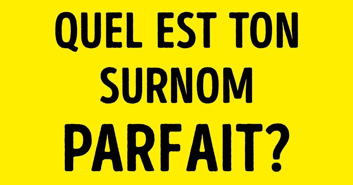 Quel Est le Parfait Surnom Pour Toi ? Quel Est le Parfait Surnom Pour Toi ?