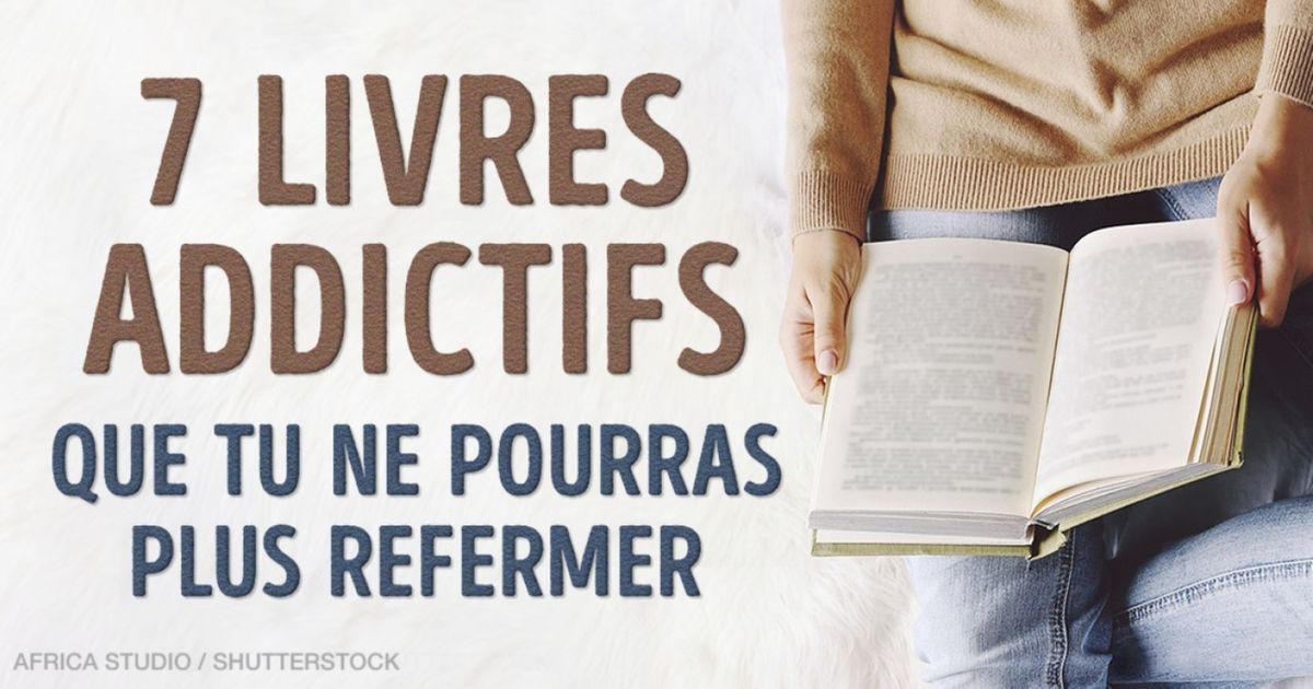 7 Livres addictifs que tu ne pourras plus refermer.
