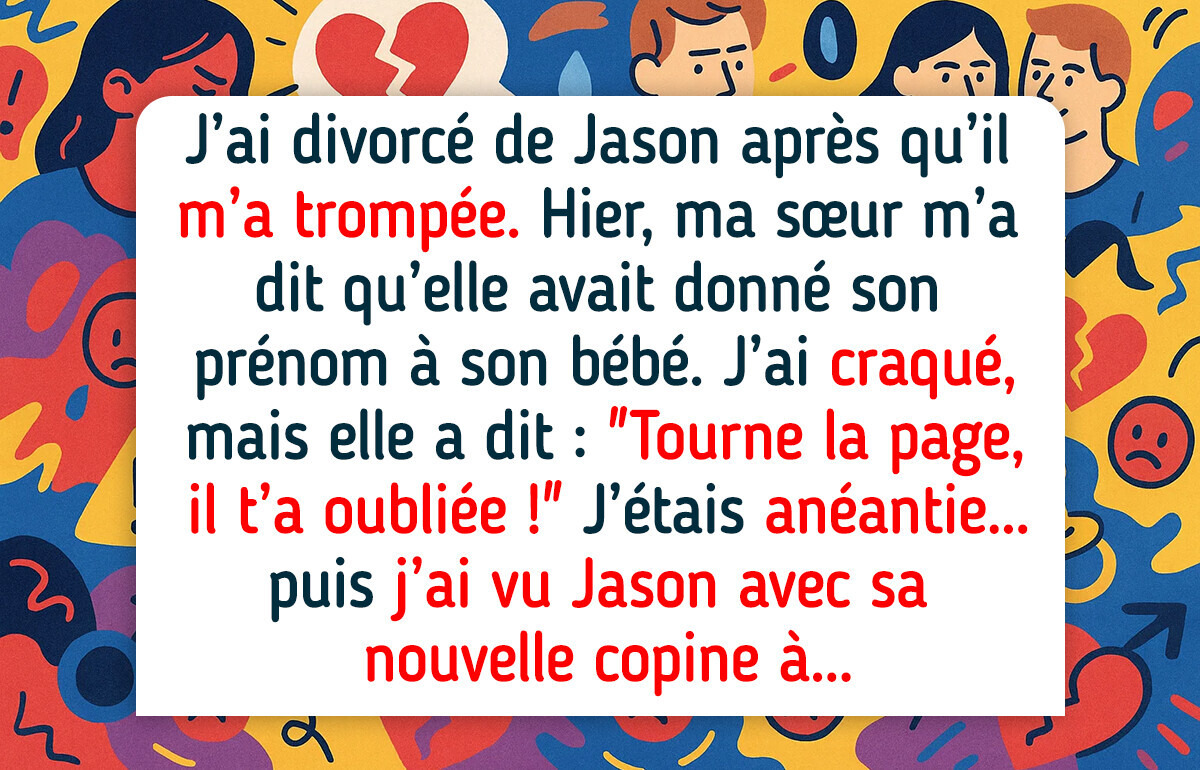 Ma sœur a donné à son nouveau-né le nom de l’homme qui m’a trompée