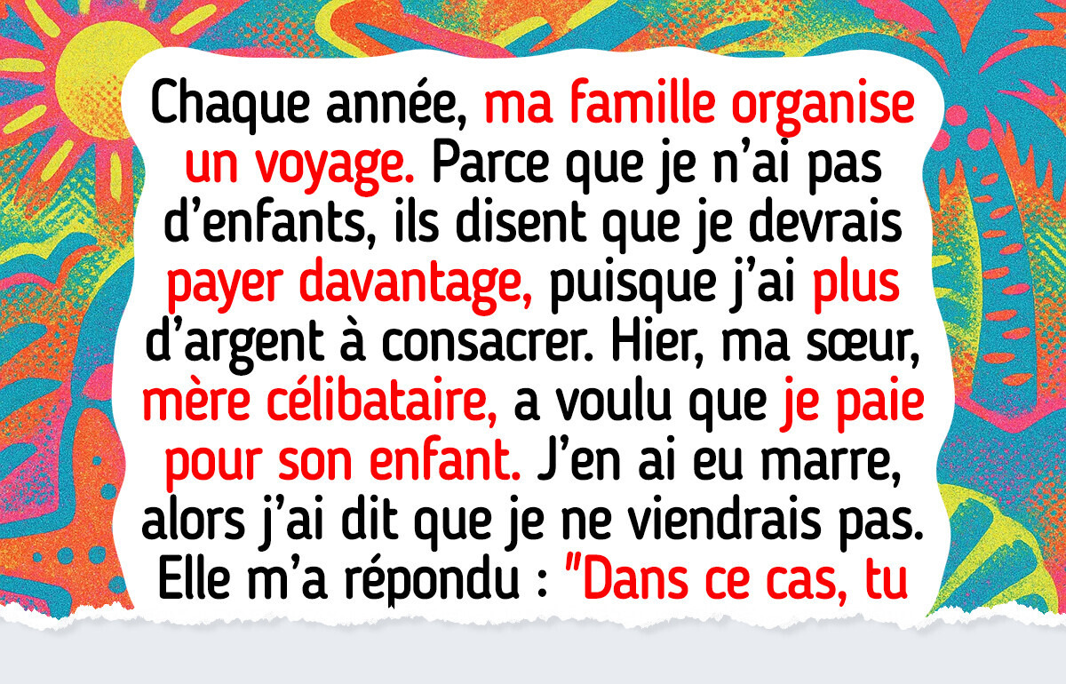 Je refuse de payer pour les vacances en famille simplement parce que je n’ai pas d’enfants