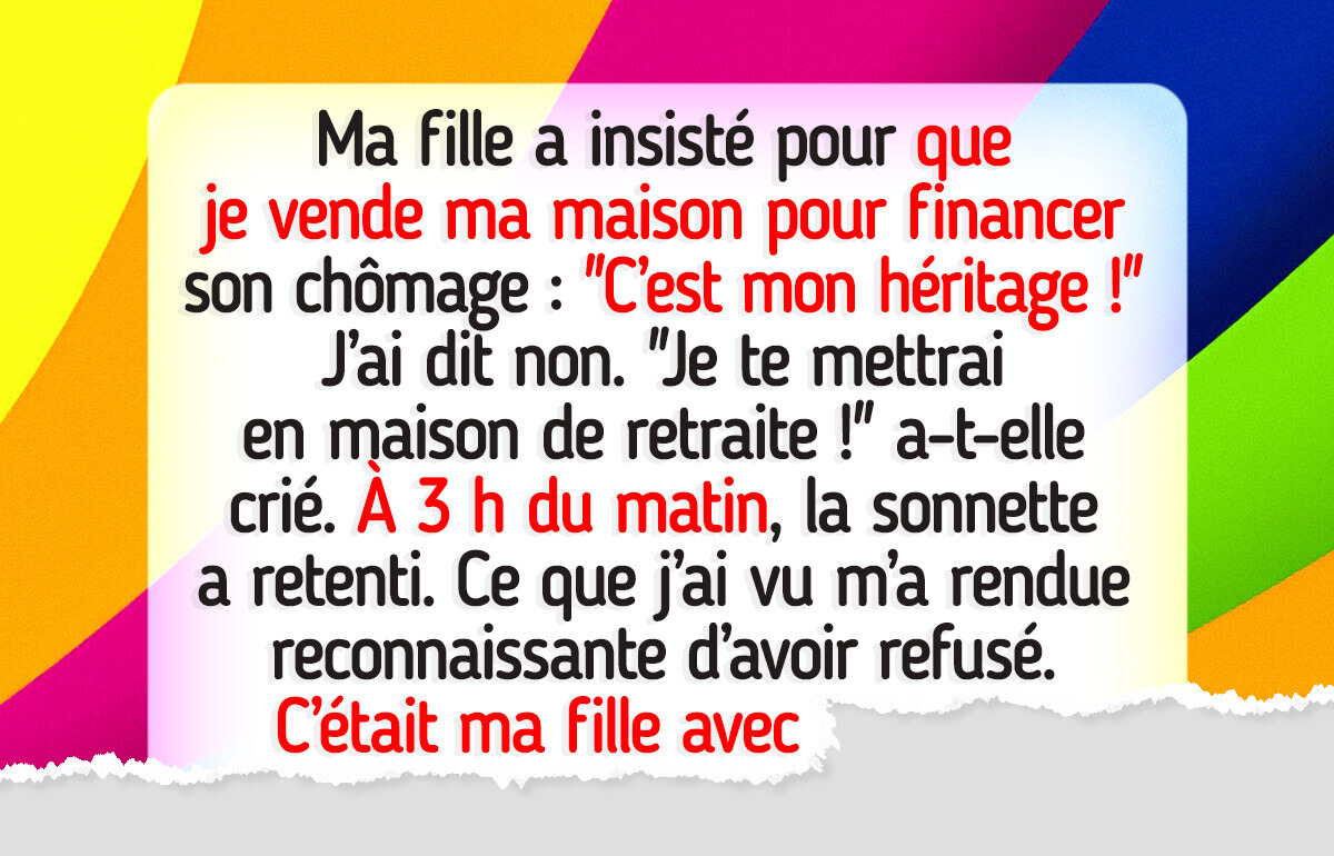 Ma fille s’attend à ce que je vende ma maison pour qu’elle puisse quitter son travail Ma fille s’attend à ce que je vende ma maison pour qu’elle puisse quitter son travail