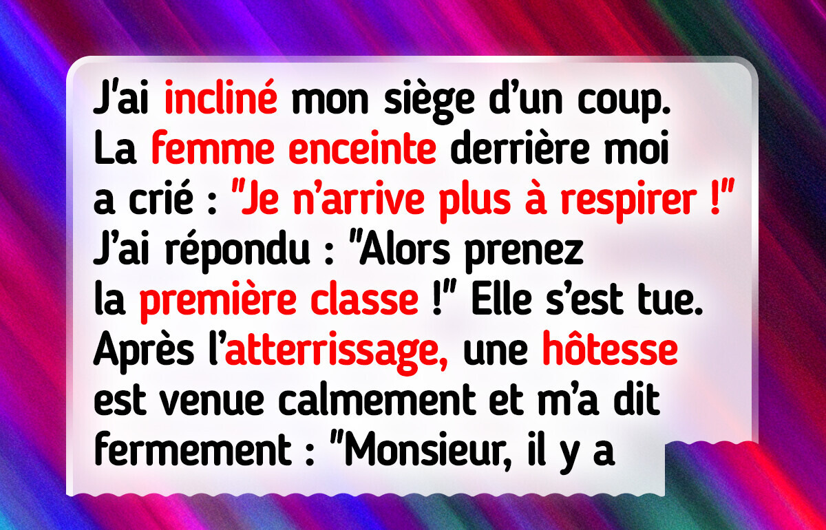 Je sais que ça peut vous déranger, mais je vais quand même incliner mon siège Je sais que ça peut vous déranger, mais je vais quand même incliner mon siège