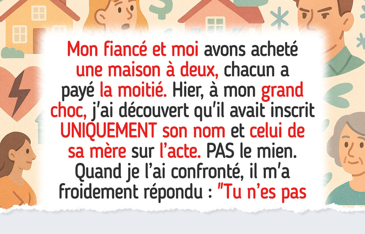Mon fiancé et moi avons acheté une maison ensemble, mais il veut qu’elle soit au nom de sa mère