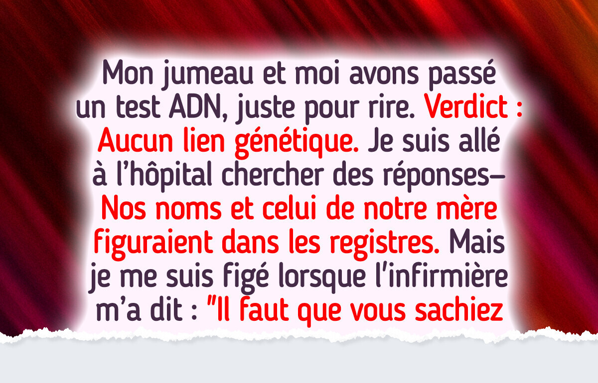 Mon jumeau et moi avons fait un test ADN “pour rire”, mais ce que j’ai découvert a brisé ma vie Mon jumeau et moi avons fait un test ADN “pour rire”, mais ce que j’ai découvert a brisé ma vie