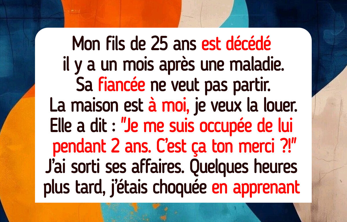J’ai refusé que la fiancée de mon fils défunt continue à vivre chez lui, on n’est pas une œuvre de charité J’ai refusé que la fiancée de mon fils défunt continue à vivre chez lui, on n’est pas une œuvre de charité