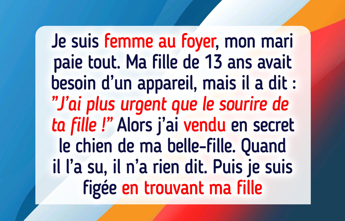 J’ai vendu le chien adoré de ma belle-fille pour payer l’appareil dentaire de ma fille