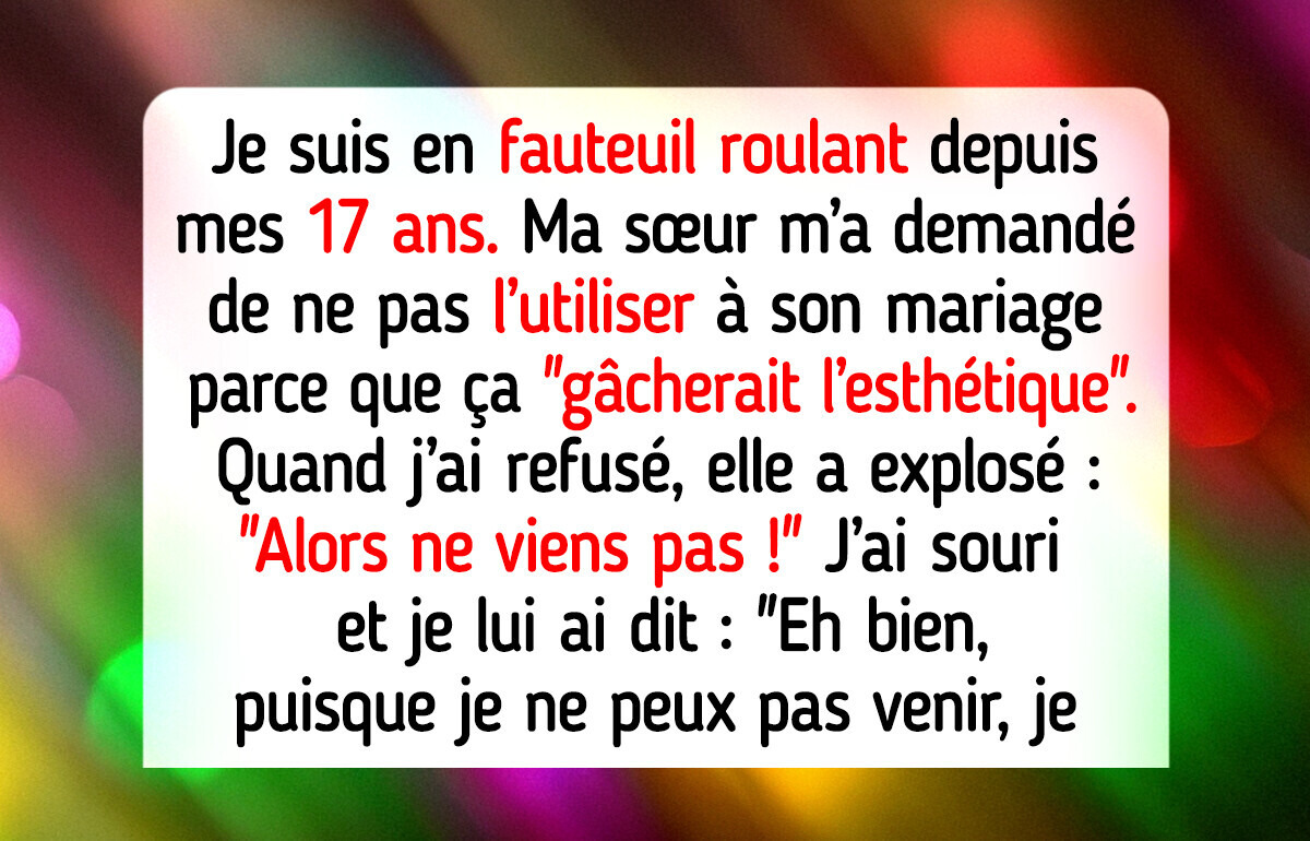 Ma sœur ne voulait pas de mon fauteuil roulant à son mariage, elle n’a pas vu venir ma riposte Ma sœur ne voulait pas de mon fauteuil roulant à son mariage, elle n’a pas vu venir ma riposte